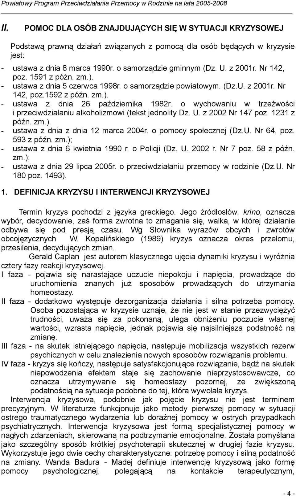 o wychowaniu w trzeźwości i przeciwdziałaniu alkoholizmowi (tekst jednolity Dz. U. z 2002 Nr 147 poz. 1231 z późn. zm.). - ustawa z dnia z dnia 12 marca 2004r. o pomocy społecznej (Dz.U. Nr 64, poz.