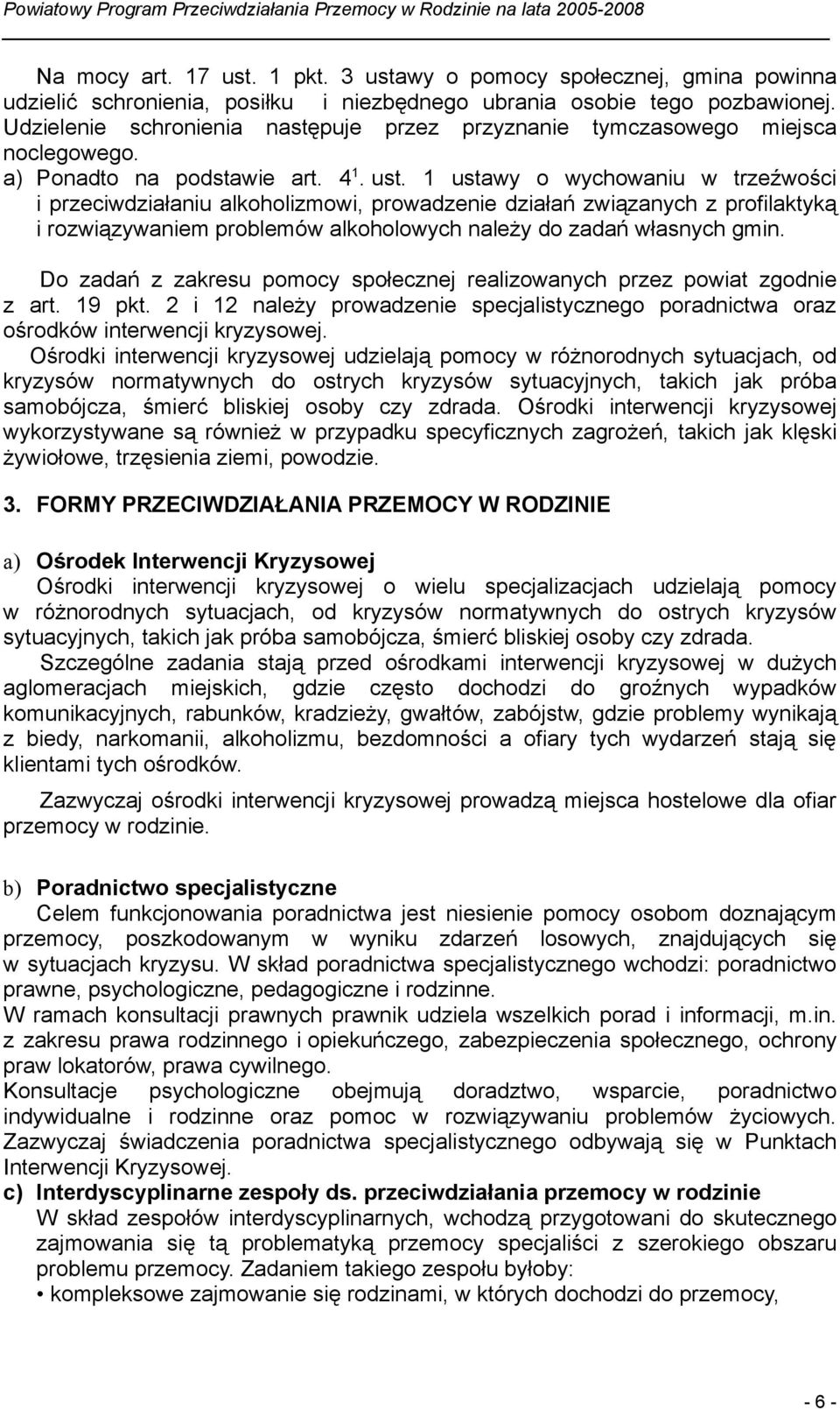 1 ustawy o wychowaniu w trzeźwości i przeciwdziałaniu alkoholizmowi, prowadzenie działań związanych z profilaktyką i rozwiązywaniem problemów alkoholowych należy do zadań własnych gmin.