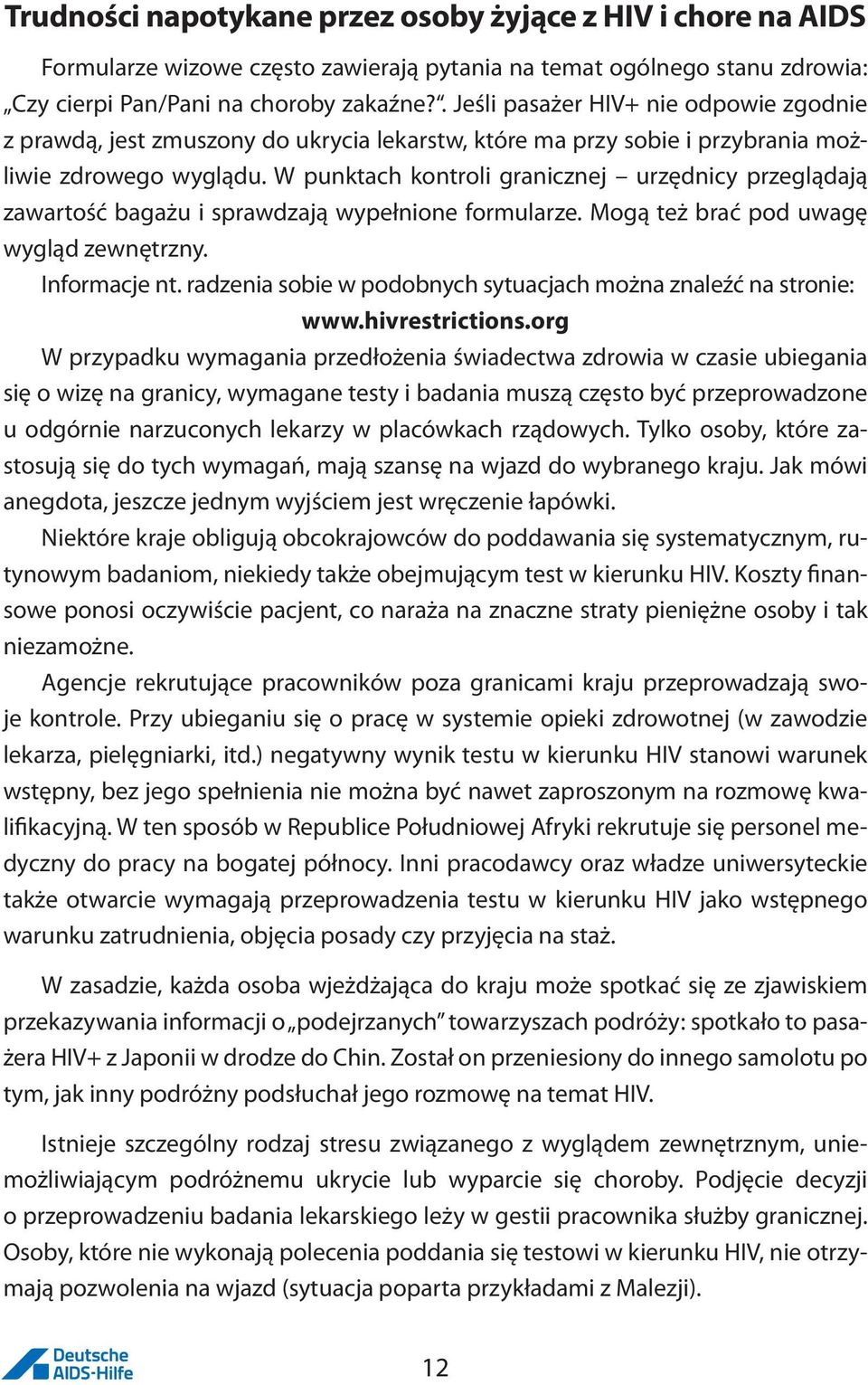 W punktach kontroli granicznej urzędnicy przeglądają zawartość bagażu i sprawdzają wypełnione formularze. Mogą też brać pod uwagę wygląd zewnętrzny. Informacje nt.