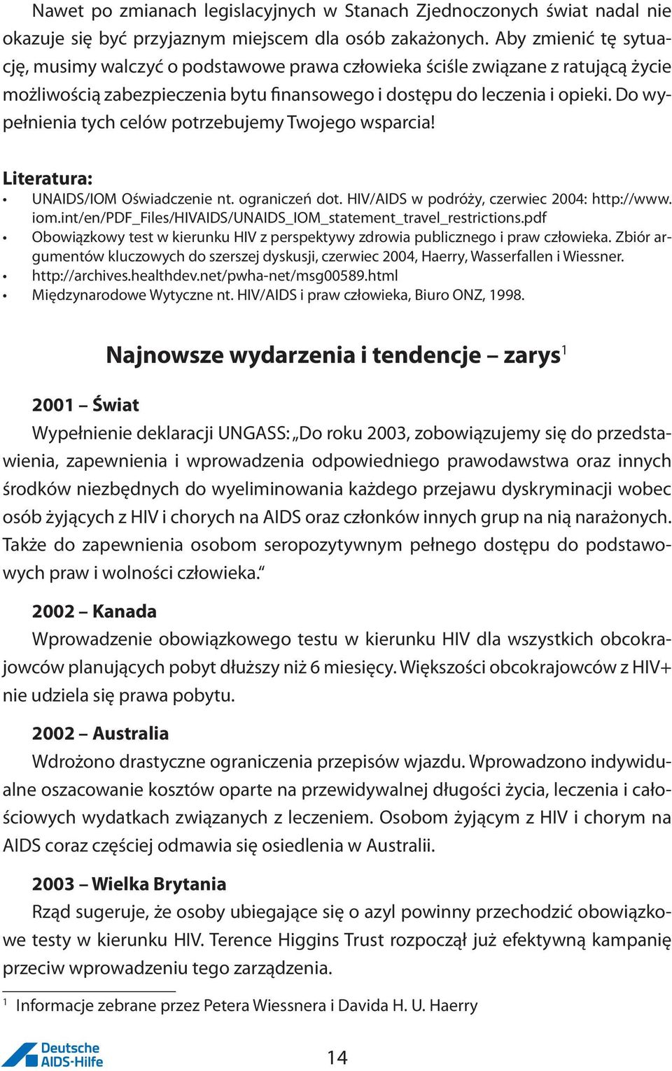 Do wypełnienia tych celów potrzebujemy Twojego wsparcia! Literatura: UNAIDS/IOM Oświadczenie nt. ograniczeń dot. HIV/AIDS w podróży, czerwiec 2004: http://www. iom.