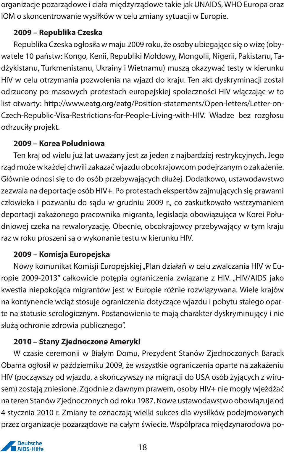 Turkmenistanu, Ukrainy i Wietnamu) muszą okazywać testy w kierunku HIV w celu otrzymania pozwolenia na wjazd do kraju.