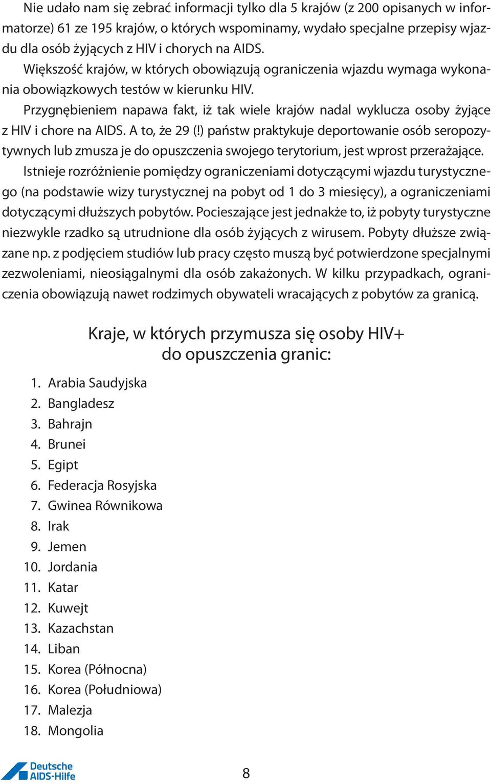 Przygnębieniem napawa fakt, iż tak wiele krajów nadal wyklucza osoby żyjące z HIV i chore na AIDS. A to, że 29 (!