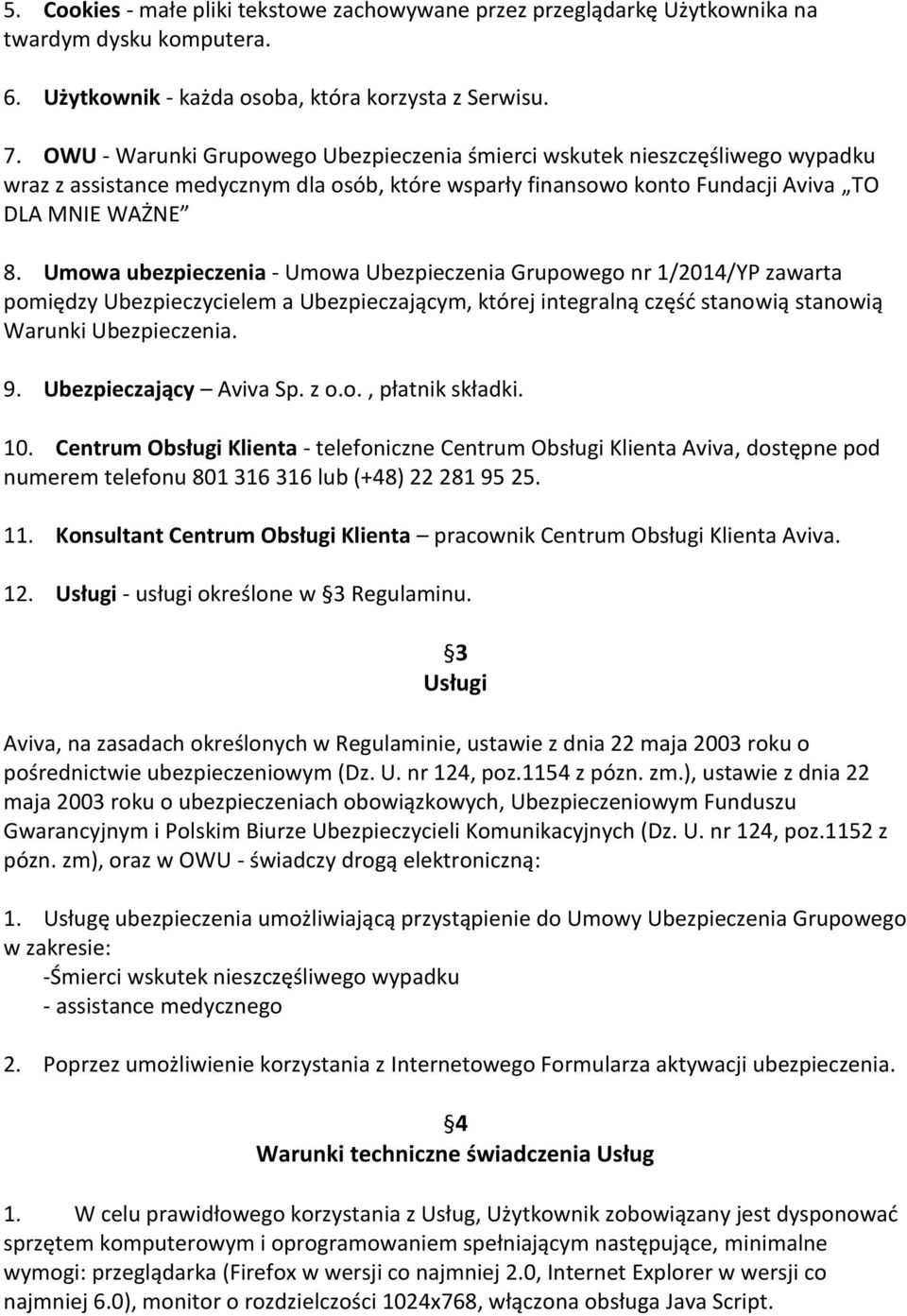 Umowa ubezpieczenia - Umowa Ubezpieczenia Grupowego nr 1/2014/YP zawarta pomiędzy Ubezpieczycielem a Ubezpieczającym, której integralną częśd stanowią stanowią Warunki Ubezpieczenia. 9.