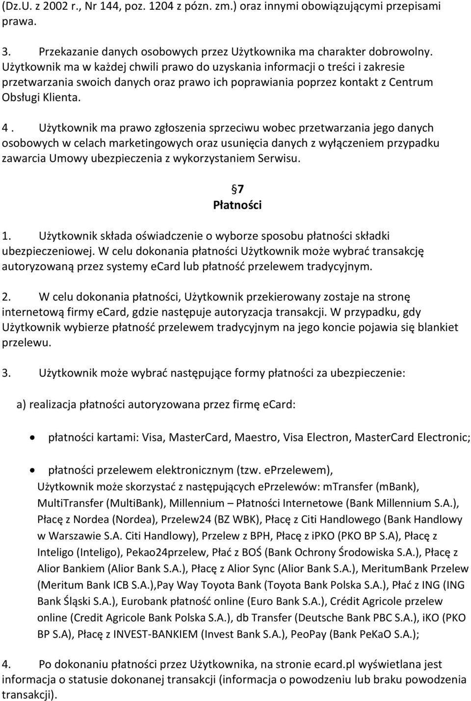 Użytkownik ma prawo zgłoszenia sprzeciwu wobec przetwarzania jego danych osobowych w celach marketingowych oraz usunięcia danych z wyłączeniem przypadku zawarcia Umowy ubezpieczenia z wykorzystaniem