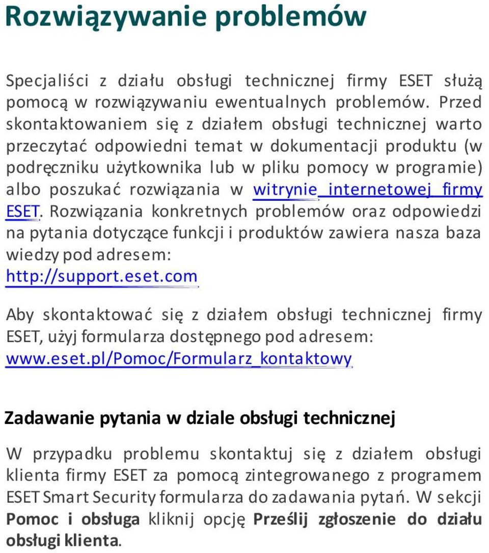 w witrynie internetowej firmy ESET. Rozwiązania konkretnych problemów oraz odpowiedzi na pytania dotyczące funkcji i produktów zawiera nasza baza wiedzy pod adresem: http://support.eset.