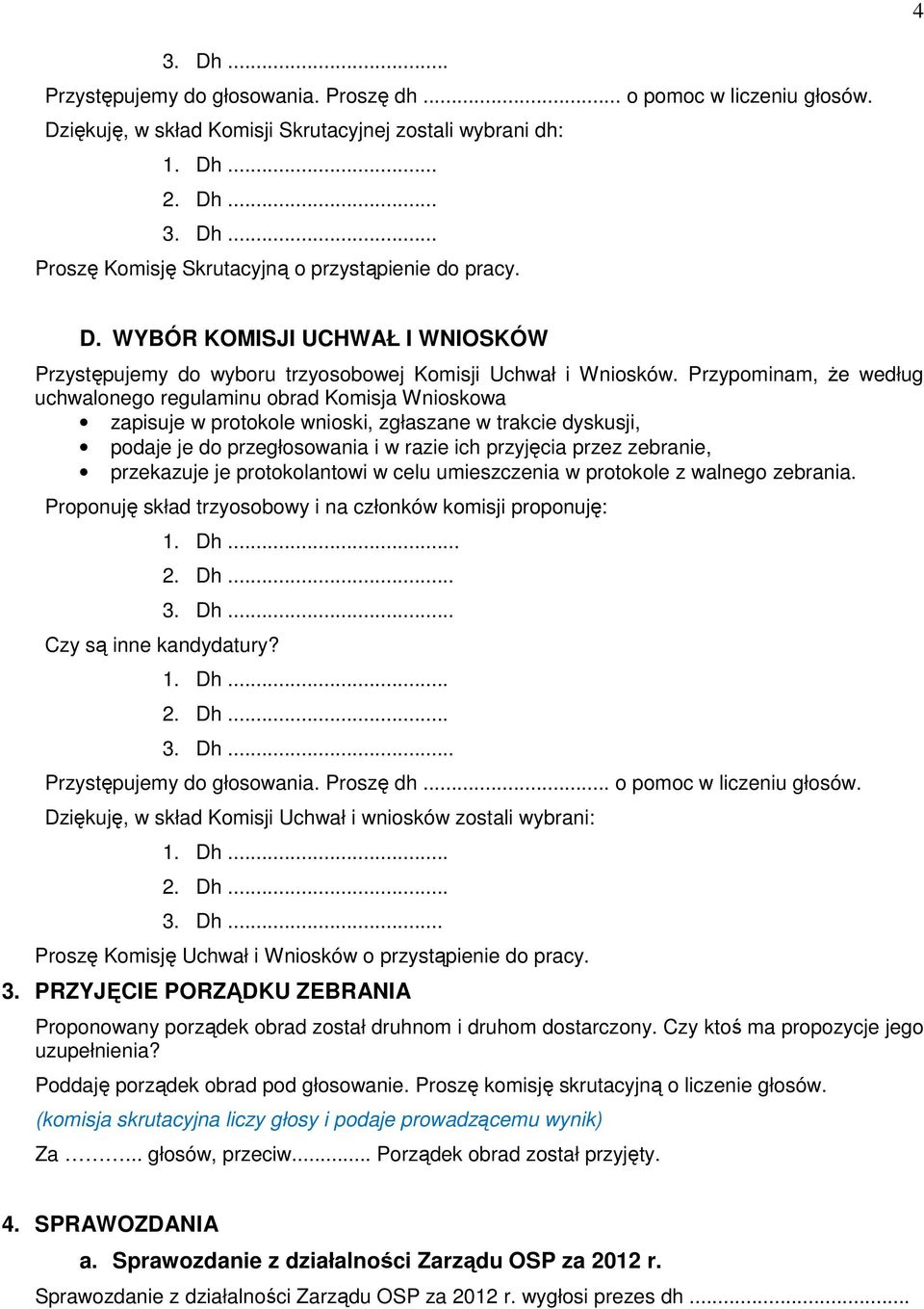 Przypominam, że według uchwalonego regulaminu obrad Komisja Wnioskowa zapisuje w protokole wnioski, zgłaszane w trakcie dyskusji, podaje je do przegłosowania i w razie ich przyjęcia przez zebranie,