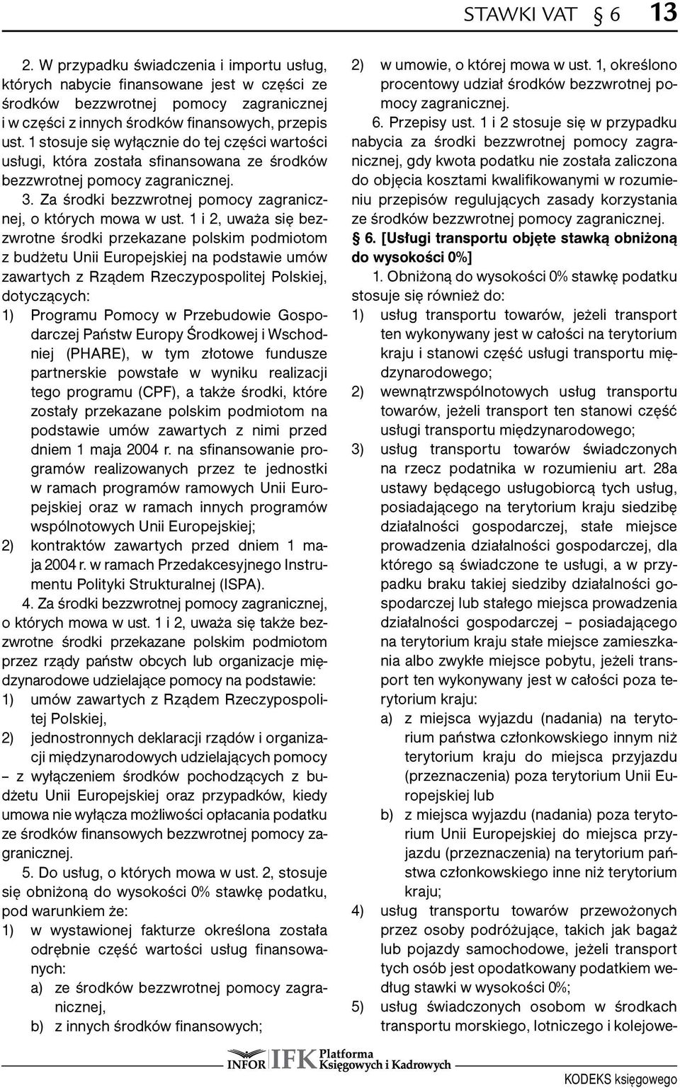 1 i 2, uważa się bezzwrotne środki przekazane polskim podmiotom z budżetu Unii Europejskiej na podstawie umów zawartych z Rządem Rzeczypospolitej Polskiej, dotyczących: 1) Programu Pomocy w