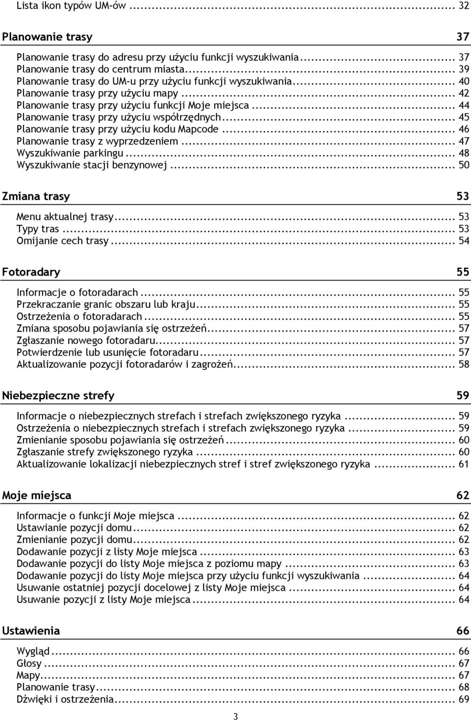 .. 44 Planowanie trasy przy użyciu współrzędnych... 45 Planowanie trasy przy użyciu kodu Mapcode... 46 Planowanie trasy z wyprzedzeniem... 47 Wyszukiwanie parkingu... 48 Wyszukiwanie stacji benzynowej.