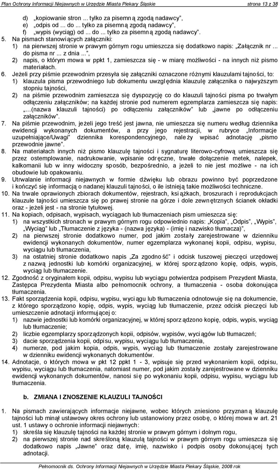 Na pismach stanowiących załączniki: 1) na pierwszej stronie w prawym górnym rogu umieszcza si ę dodatkowo napis: Załącznik nr... do pisma nr... z dnia.