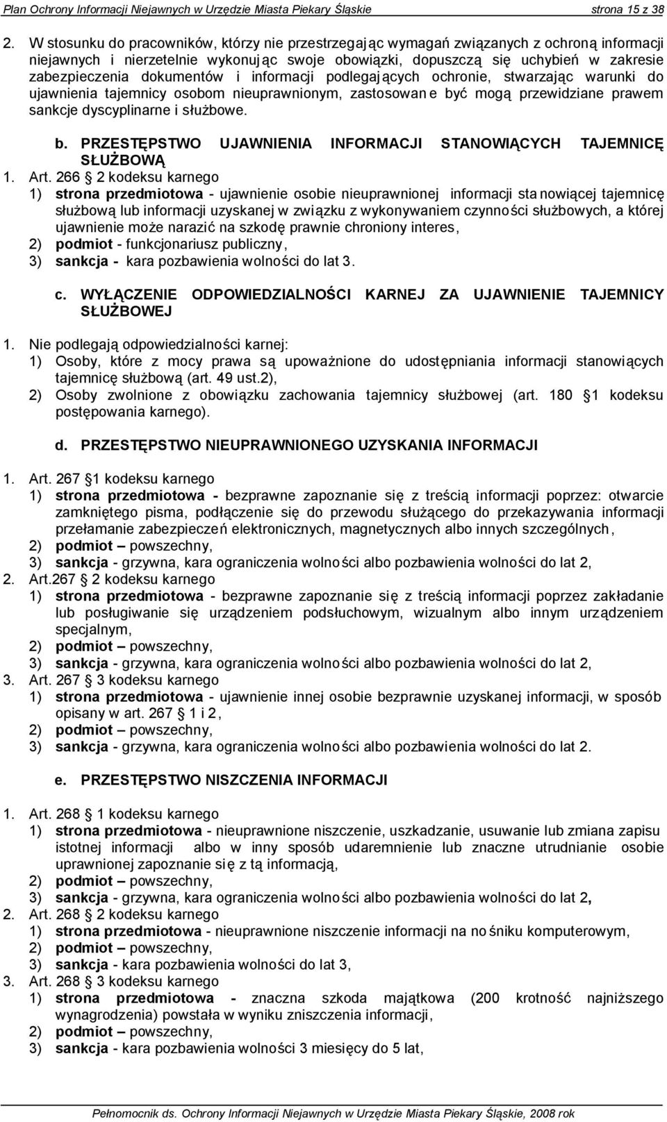 dokumentów i informacji podlegaj ących ochronie, stwarzając warunki do ujawnienia tajemnicy osobom nieuprawnionym, zastosowan e być mogą przewidziane prawem sankcje dyscyplinarne i służbowe. b. PRZESTĘPSTWO UJAWNIENIA INFORMACJI STANOWIĄCYCH TAJEMNICĘ SŁUŻBOWĄ 1.