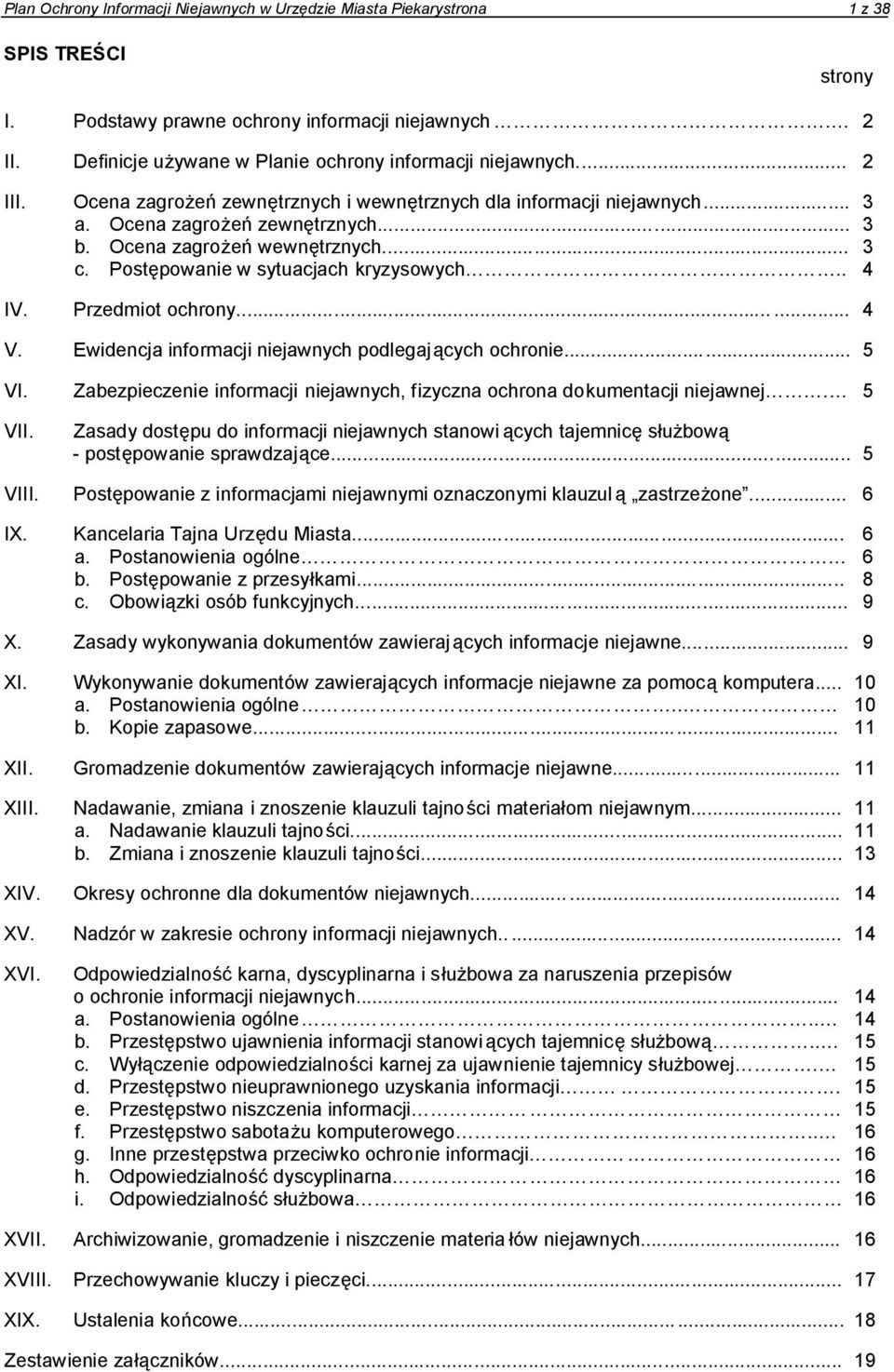 Ocena zagrożeń wewnętrznych... 3 c. Postępowanie w sytuacjach kryzysowych.. 4 IV. Przedmiot ochrony...... 4 V. Ewidencja informacji niejawnych podlegaj ących ochronie... 5 VI.