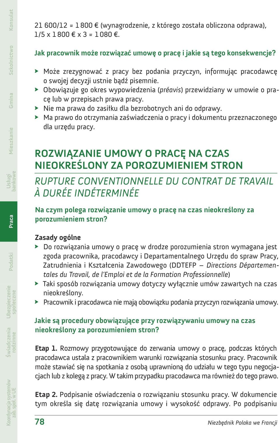 Obowiązuje go okres wypowiedzenia (préavis) przewidziany w umowie o pracę lub w przepisach prawa pracy. Nie ma prawa do zasiłku dla bezrobotnych ani do odprawy.