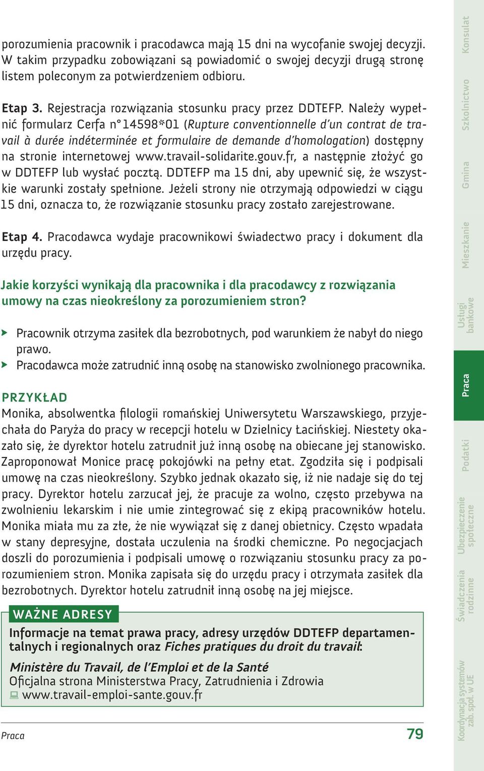 Należy wypełnić formularz Cerfa n 14598*01 (Rupture conventionnelle d un contrat de travail à durée indéterminée et formulaire de demande d homologation) dostępny na stronie internetowej www.