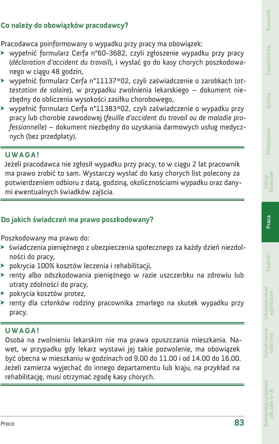 poszkodowanego w ciągu 48 godzin, wypełnić formularz Cerfa n 11137*02, czyli zaświadczenie o zarobkach (attestation de salaire), w przypadku zwolnienia lekarskiego dokument niezbędny do obliczenia