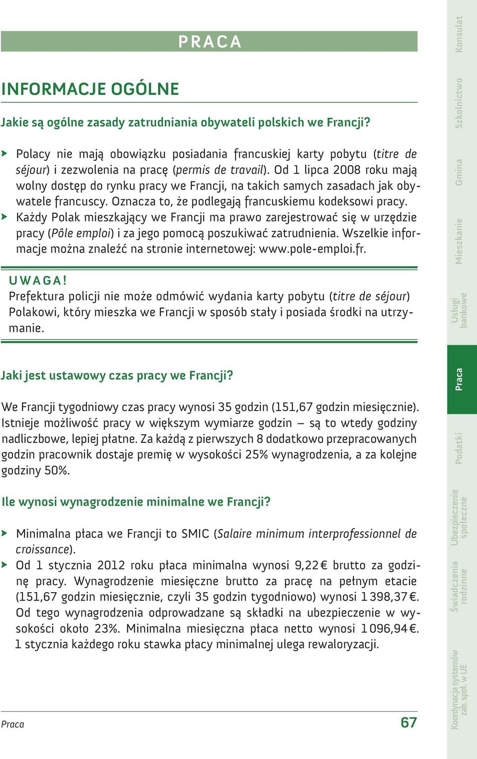 Od 1 lipca 2008 roku mają wolny dostęp do rynku pracy we Francji, na takich samych zasadach jak obywatele francuscy. Oznacza to, że podlegają francuskiemu kodeksowi pracy.