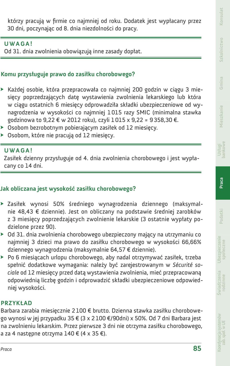 Każdej osobie, która przepracowała co najmniej 200 godzin w ciągu 3 miesięcy poprzedzających datę wystawienia zwolnienia lekarskiego lub która w ciągu ostatnich 6 miesięcy odprowadziła składki