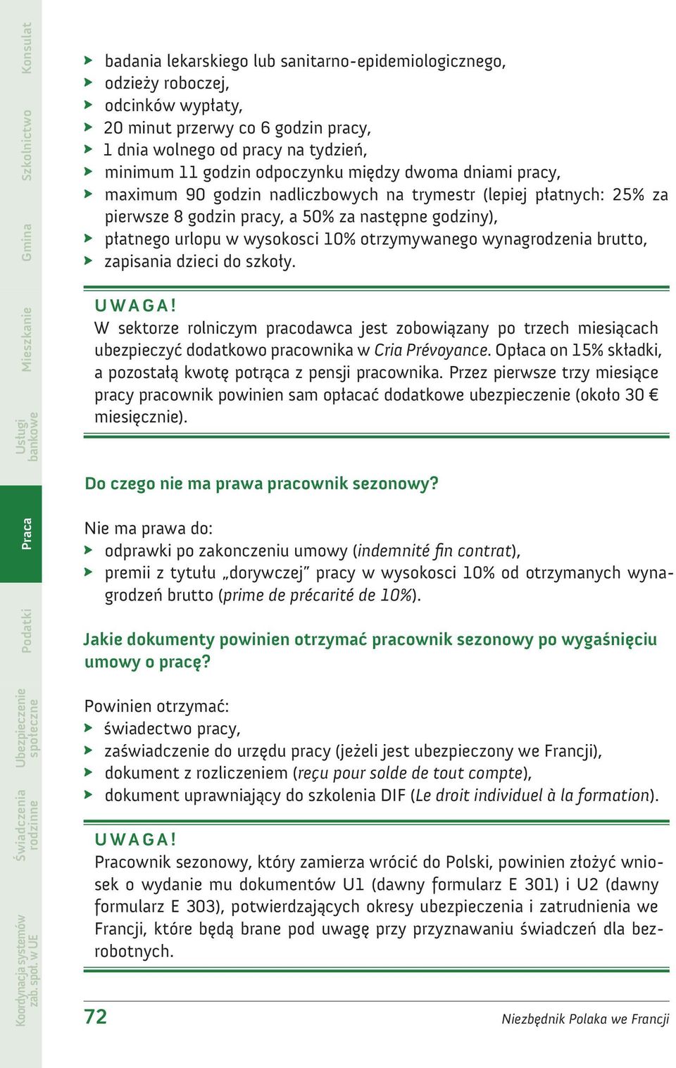 otrzymywanego wynagrodzenia brutto, zapisania dzieci do szkoły. W sektorze rolniczym pracodawca jest zobowiązany po trzech miesiącach ubezpieczyć dodatkowo pracownika w Cria Prévoyance.