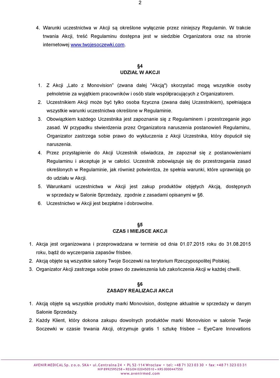 Z Akcji Lato z Monovision (zwana dalej "Akcją") skorzystać mogą wszystkie osoby pełnoletnie za wyjątkiem pracowników i osób stale współpracujących z Organizatorem. 2.