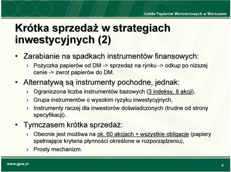 Alternatywą są instrumenty pochodne, jednak: Ograniczona liczba instrumentów w bazowych (3( 3 indeksy, 8 akcji), Grupa instrumentów w o wysokim ryzyku