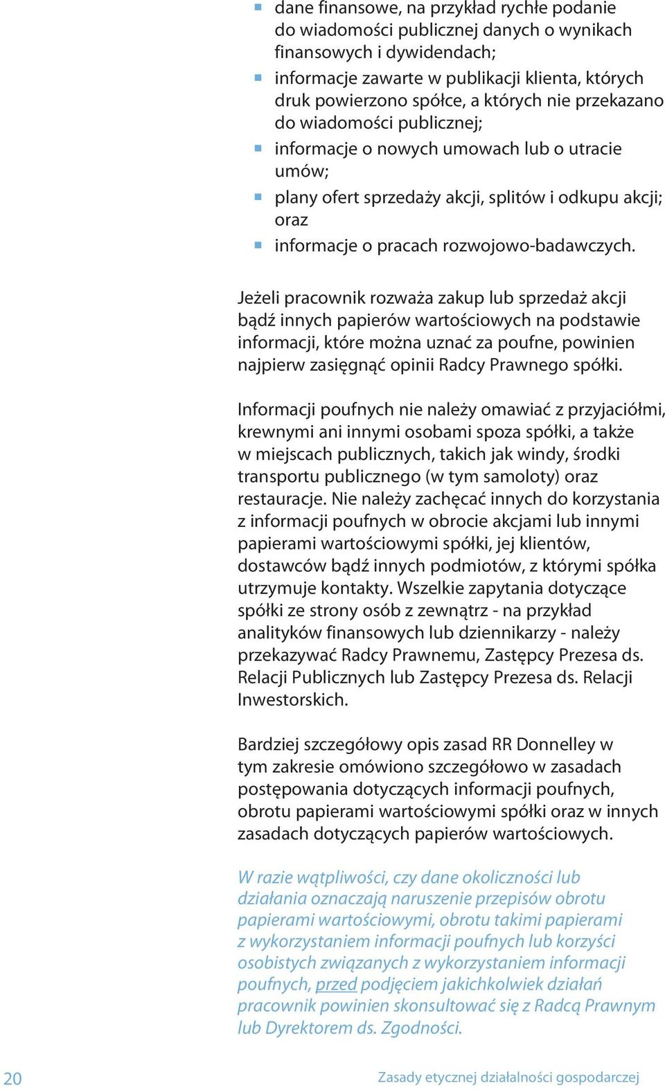 Jeżeli pracownik rozważa zakup lub sprzedaż akcji bądź innych papierów wartościowych na podstawie informacji, które można uznać za poufne, powinien najpierw zasięgnąć opinii Radcy Prawnego spółki.