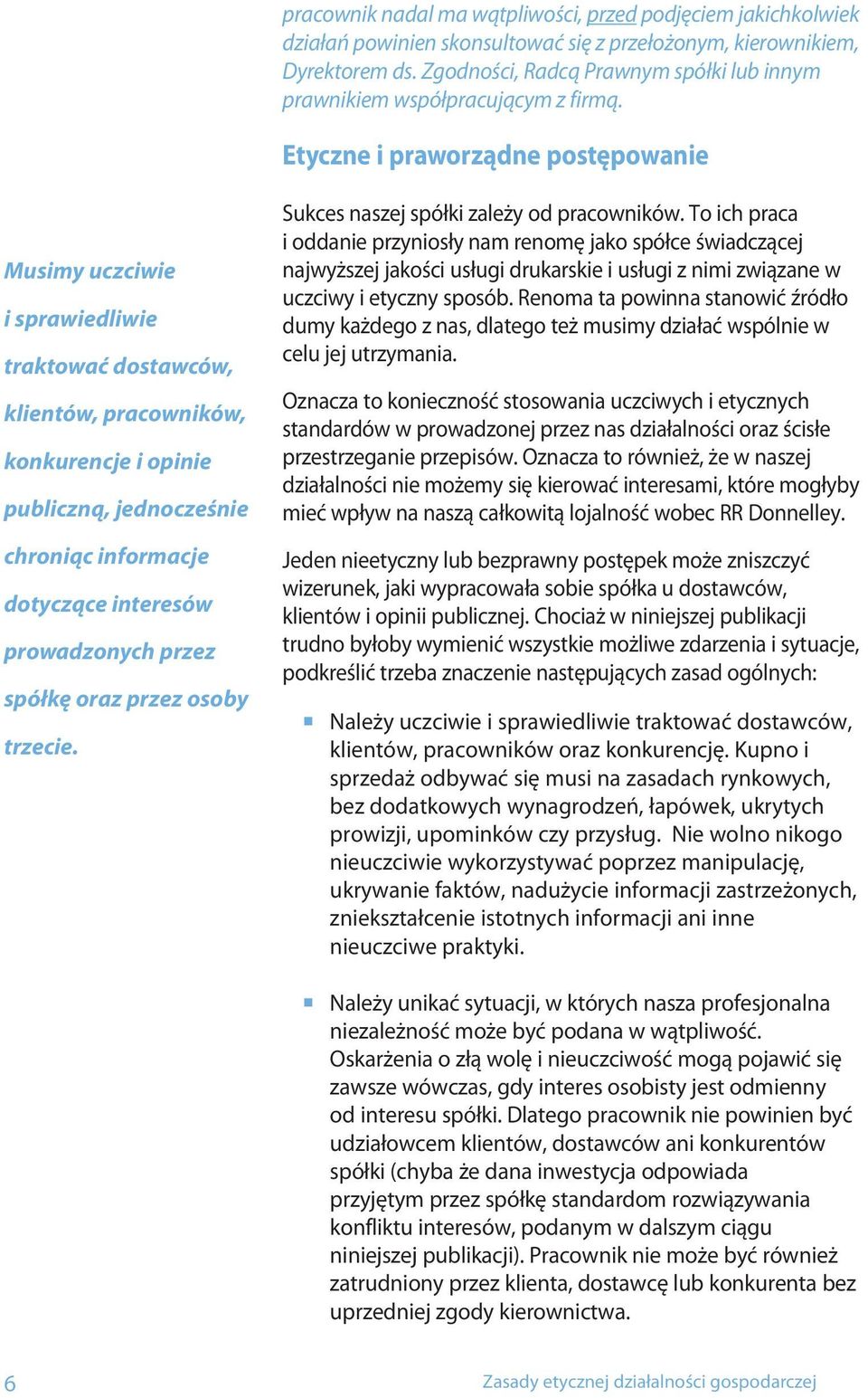 Etyczne i praworządne postępowanie Musimy uczciwie i sprawiedliwie traktować dostawców, klientów, pracowników, konkurencje i opinie publiczną, jednocześnie chroniąc informacje dotyczące interesów