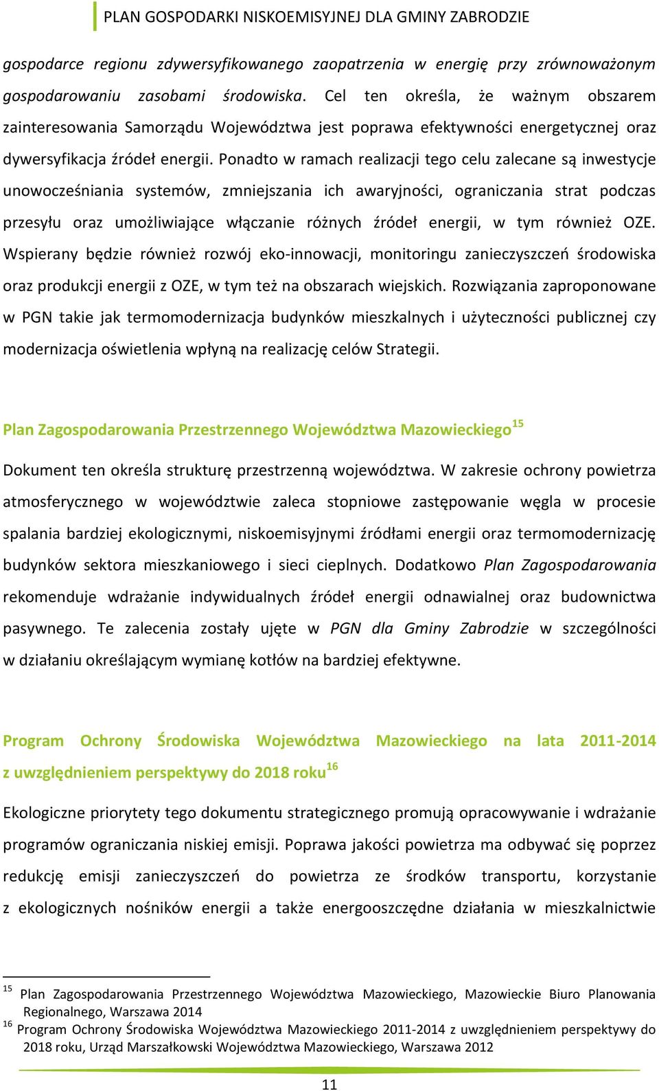 Ponadto w ramach realizacji tego celu zalecane są inwestycje unowocześniania systemów, zmniejszania ich awaryjności, ograniczania strat podczas przesyłu oraz umożliwiające włączanie różnych źródeł