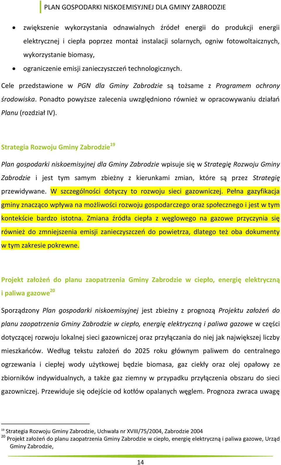 Ponadto powyższe zalecenia uwzględniono również w opracowywaniu działań Planu (rozdział IV).