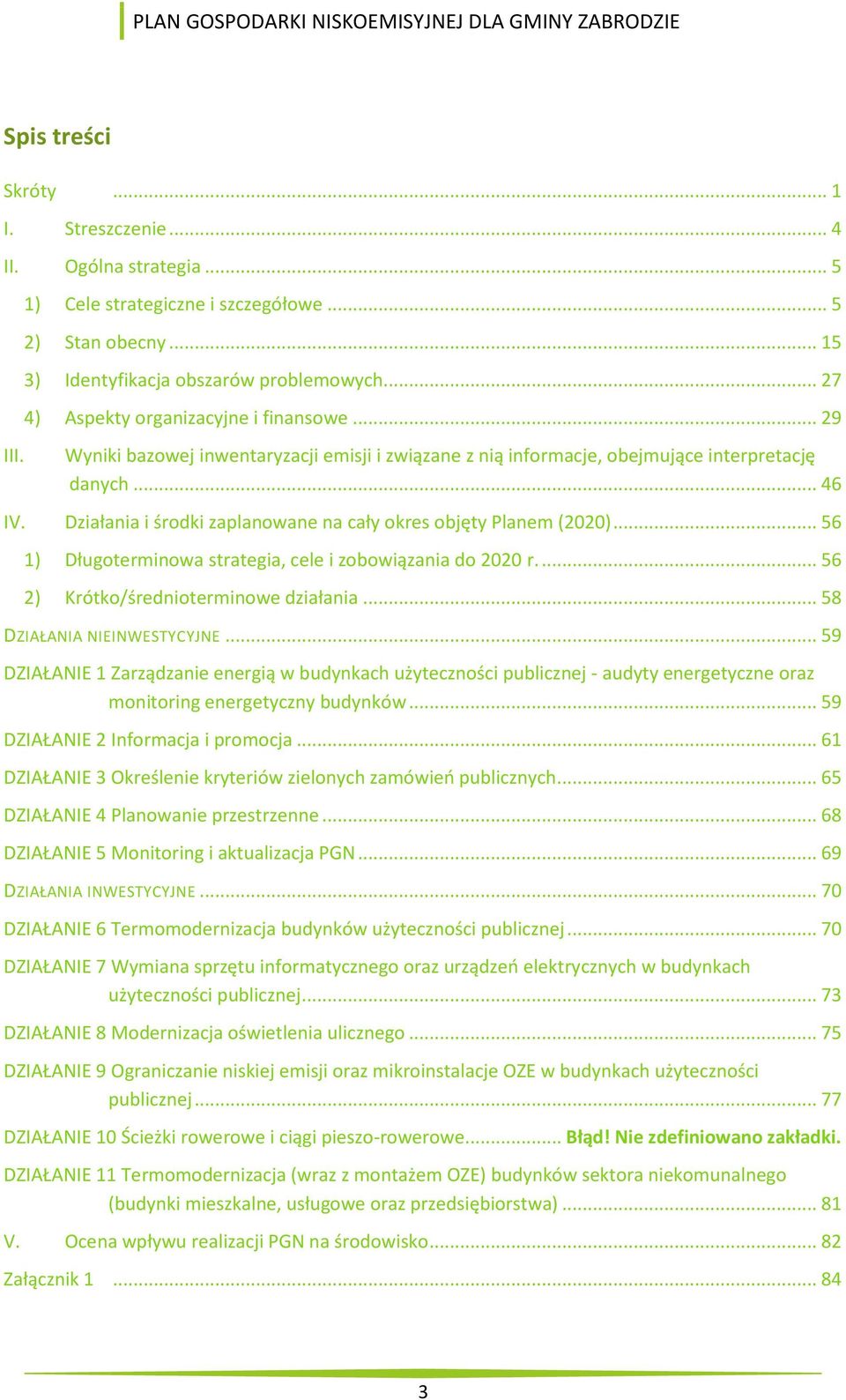 Działania i środki zaplanowane na cały okres objęty Planem (2020)... 56 1) Długoterminowa strategia, cele i zobowiązania do 2020 r.... 56 2) Krótko/średnioterminowe działania.