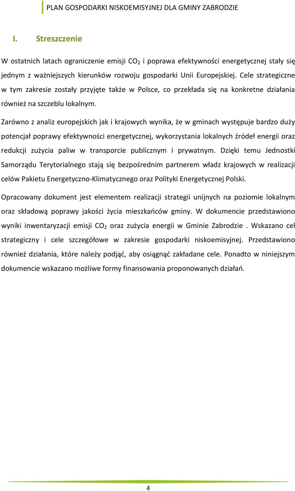 Zarówno z analiz europejskich jak i krajowych wynika, że w gminach występuje bardzo duży potencjał poprawy efektywności energetycznej, wykorzystania lokalnych źródeł energii oraz redukcji zużycia