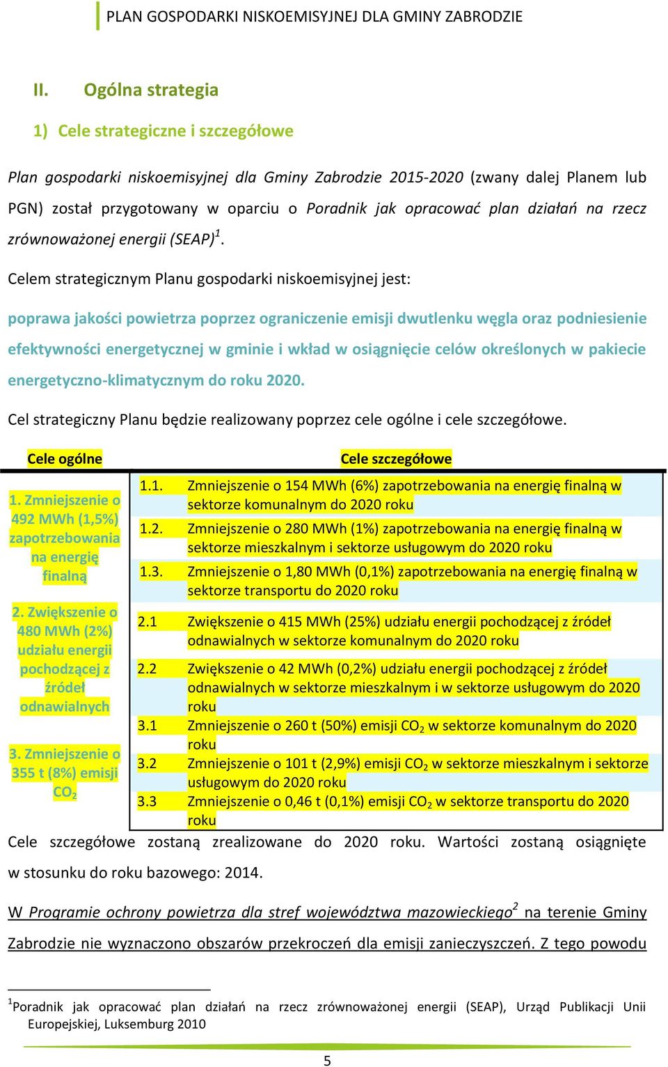 Celem strategicznym Planu gospodarki niskoemisyjnej jest: poprawa jakości powietrza poprzez ograniczenie emisji dwutlenku węgla oraz podniesienie efektywności energetycznej w gminie i wkład w