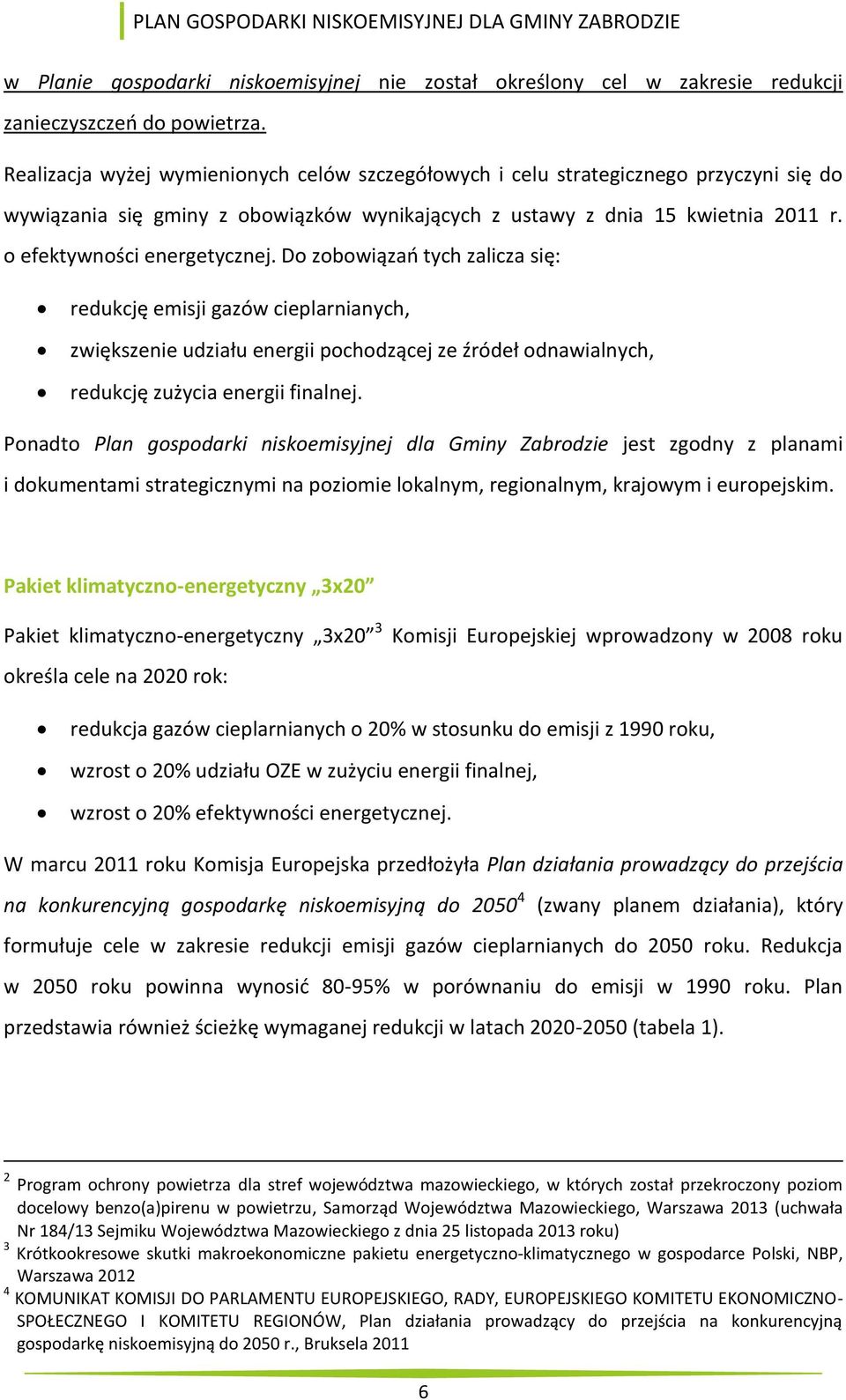 o efektywności energetycznej. Do zobowiązań tych zalicza się: redukcję emisji gazów cieplarnianych, zwiększenie udziału energii pochodzącej ze źródeł odnawialnych, redukcję zużycia energii finalnej.