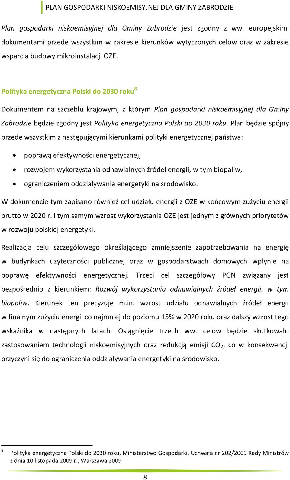 Polityka energetyczna Polski do 2030 roku 8 Dokumentem na szczeblu krajowym, z którym Plan gospodarki niskoemisyjnej dla Gminy Zabrodzie będzie zgodny jest Polityka energetyczna Polski do 2030 roku.