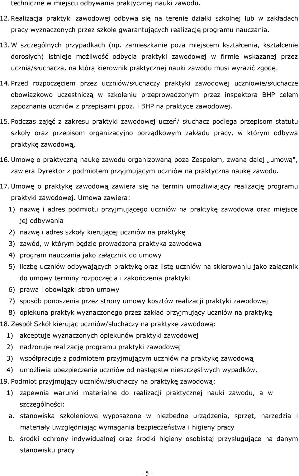 zamieszkanie poza miejscem kształcenia, kształcenie dorosłych) istnieje możliwość odbycia praktyki zawodowej w firmie wskazanej przez ucznia/słuchacza, na którą kierownik praktycznej nauki zawodu