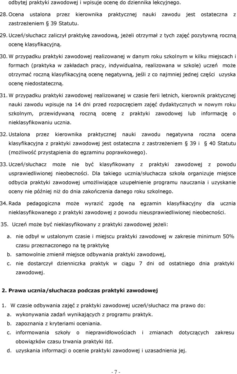 W przypadku praktyki zawodowej realizowanej w danym roku szkolnym w kilku miejscach i formach (praktyka w zakładach pracy, indywidualna, realizowana w szkole) uczeń może otrzymać roczną