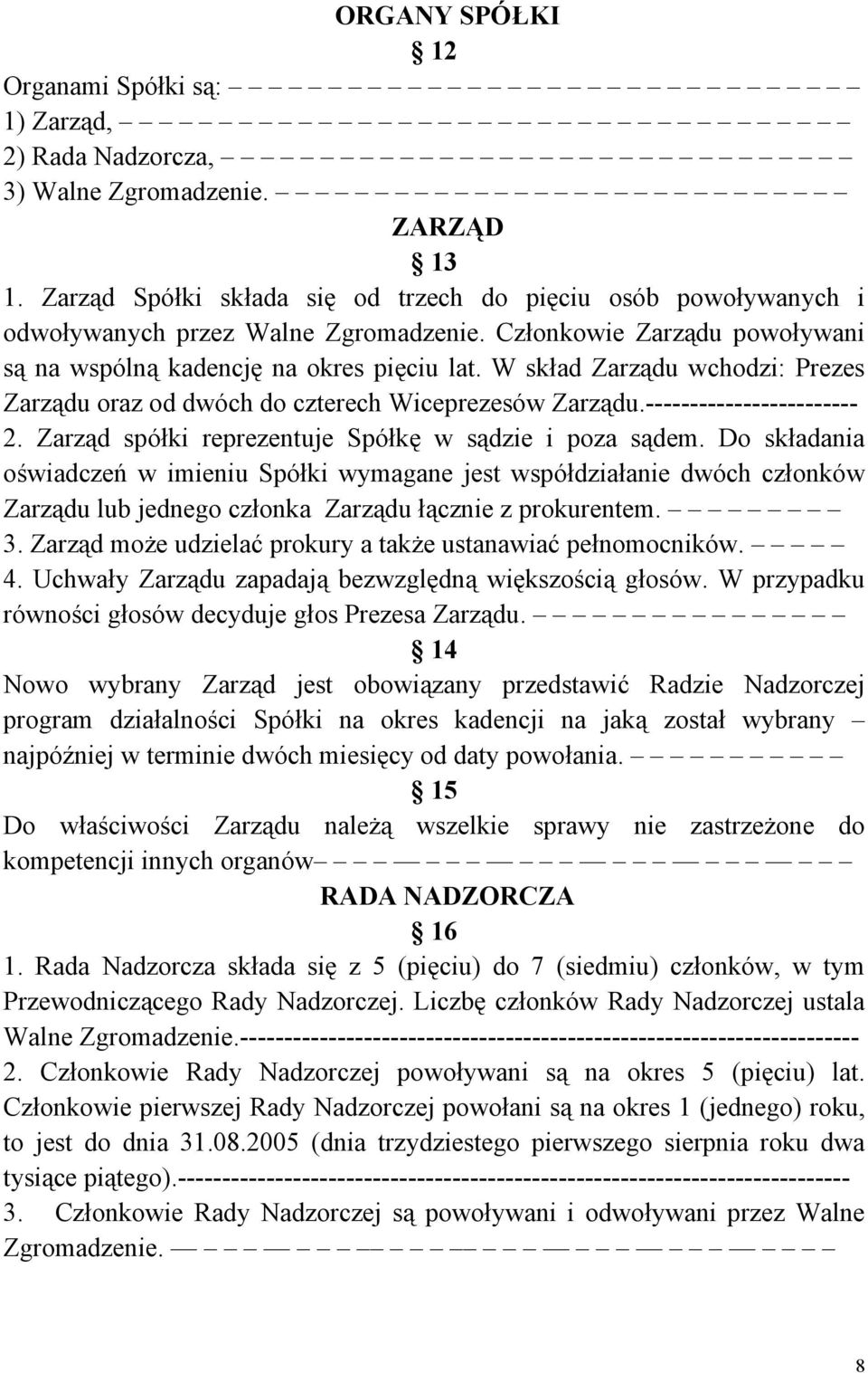 W skład Zarządu wchodzi: Prezes Zarządu oraz od dwóch do czterech Wiceprezesów Zarządu.------------------------ 2. Zarząd spółki reprezentuje Spółkę w sądzie i poza sądem.