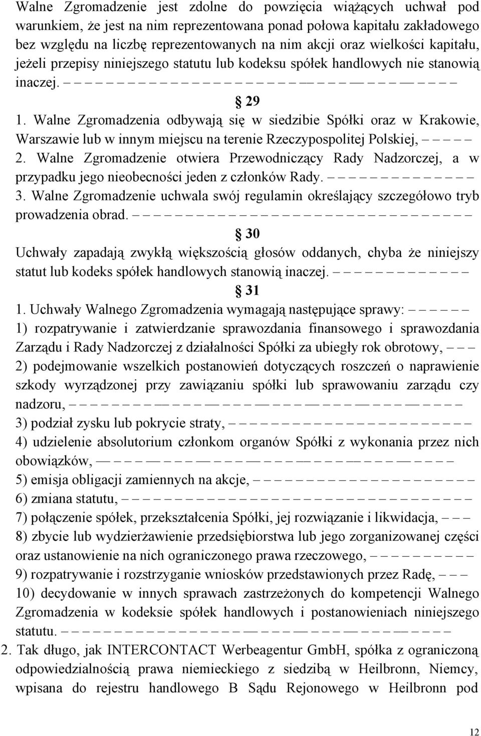 Walne Zgromadzenia odbywają się w siedzibie Spółki oraz w Krakowie, Warszawie lub w innym miejscu na terenie Rzeczypospolitej Polskiej, 2.