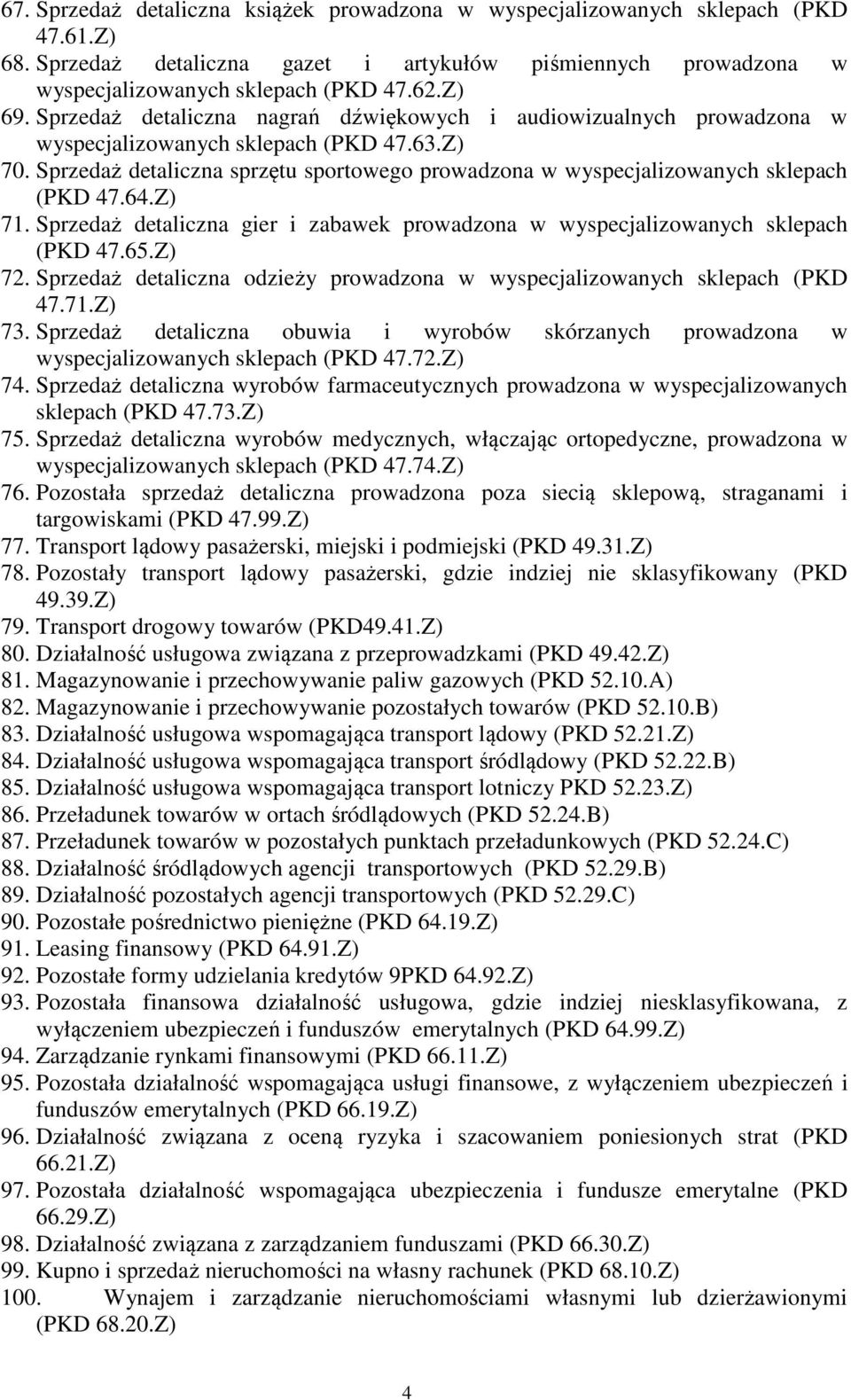 Sprzedaż detaliczna sprzętu sportowego prowadzona w wyspecjalizowanych sklepach (PKD 47.64.Z) 71. Sprzedaż detaliczna gier i zabawek prowadzona w wyspecjalizowanych sklepach (PKD 47.65.Z) 72.