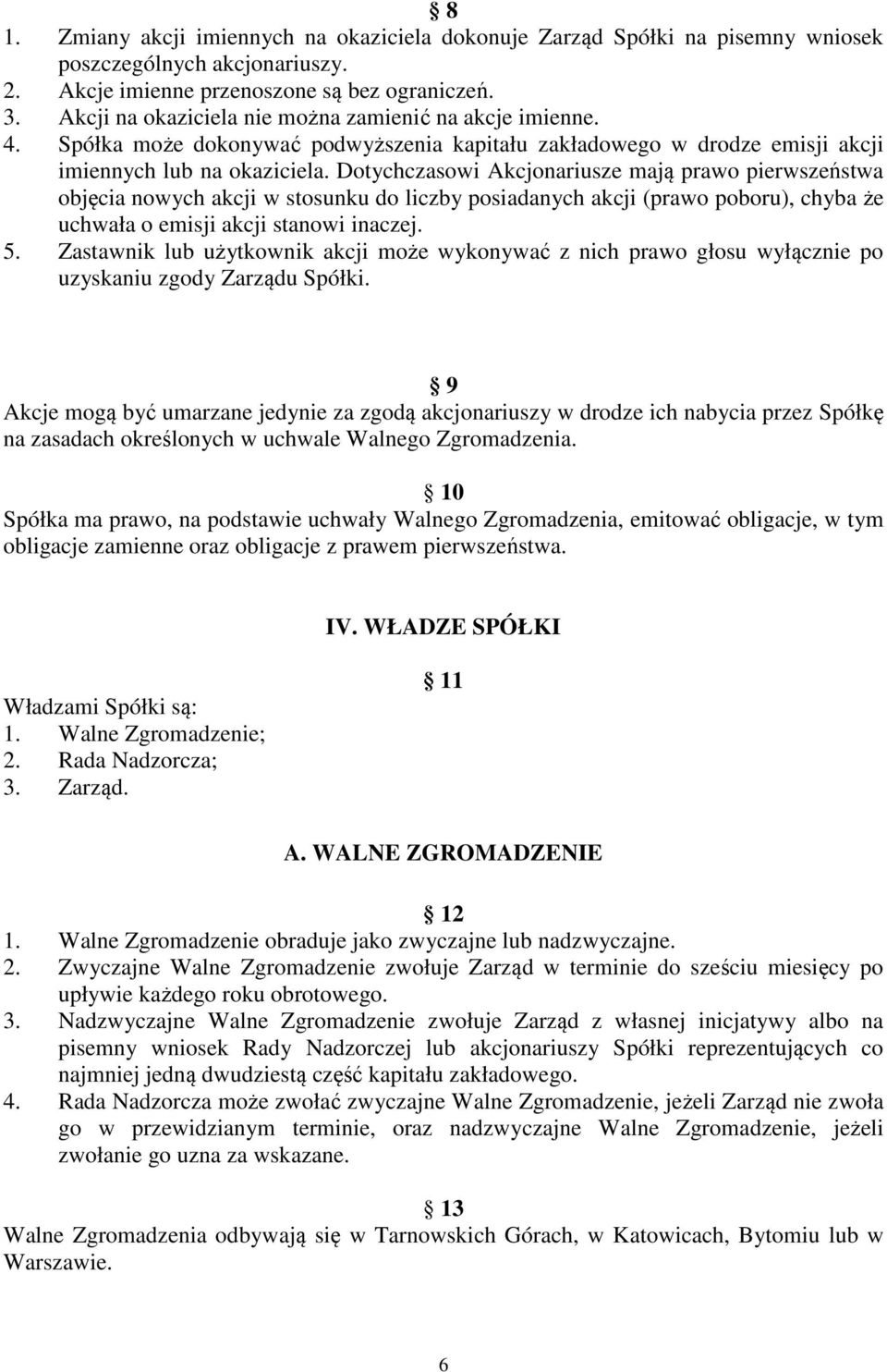 Dotychczasowi Akcjonariusze mają prawo pierwszeństwa objęcia nowych akcji w stosunku do liczby posiadanych akcji (prawo poboru), chyba że uchwała o emisji akcji stanowi inaczej. 5.