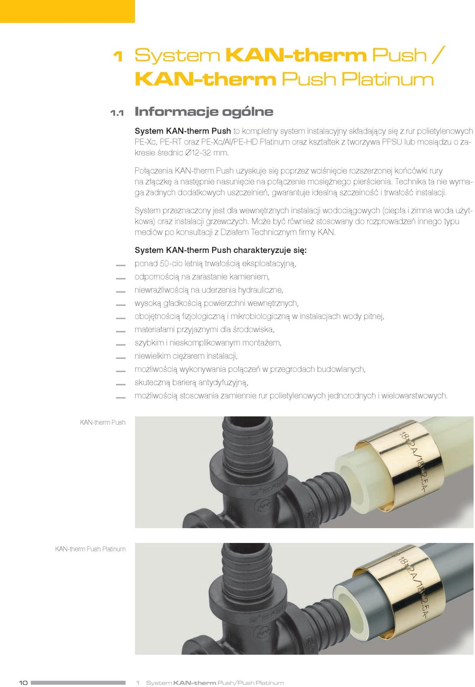 zakresie średnic Ø12 32 mm. Połączenia KAN therm Push uzyskuje się poprzez wciśnięcie rozszerzonej końcówki rury na złączkę a następnie nasunięcie na połączenie mosiężnego pierścienia.