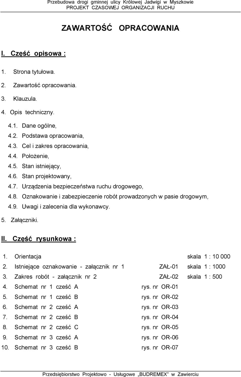 5. Załączniki. II. Część rysunkowa : 1. Orientacja skala 1 : 10 000 2. Istniejące oznakowanie - załącznik nr 1 ZAŁ-01 skala 1 : 1000 3. Zakres robót - załącznik nr 2 ZAŁ-02 skala 1 : 500 4.