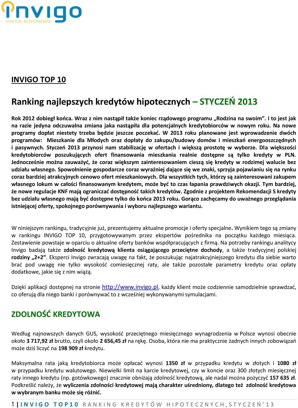 W 2013 roku planowane jest wprowadzenie dwóch programów: Mieszkanie dla Młodych oraz dopłaty do zakupu/budowy domów i mieszkań energooszczędnych i pasywnych.