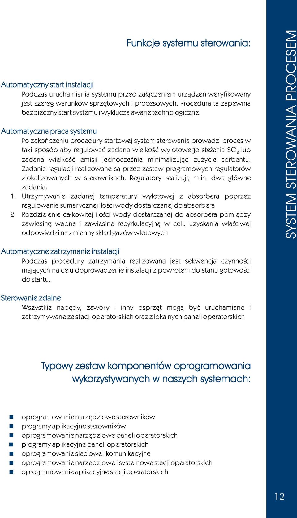 Automatyczna praca systemu Po zakoñczeniu procedury startowej system sterowania prowadzi proces w taki sposób aby regulowaæ zadan¹ wielkoœæ wylotowego stê enia SO 2 lub zadan¹ wielkoœæ emisji