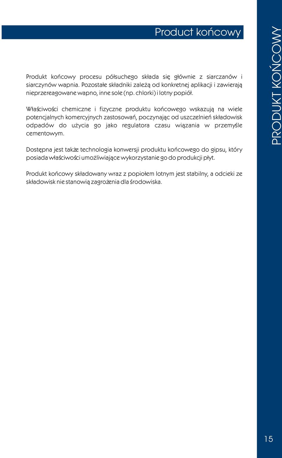 W³aœciwoœci chemiczne i fizyczne produktu koñcowego wskazuj¹ na wiele potencjalnych komercyjnych zastosowañ, poczynaj¹c od uszczelnieñ sk³adowisk odpadów do u ycia go jako regulatora czasu