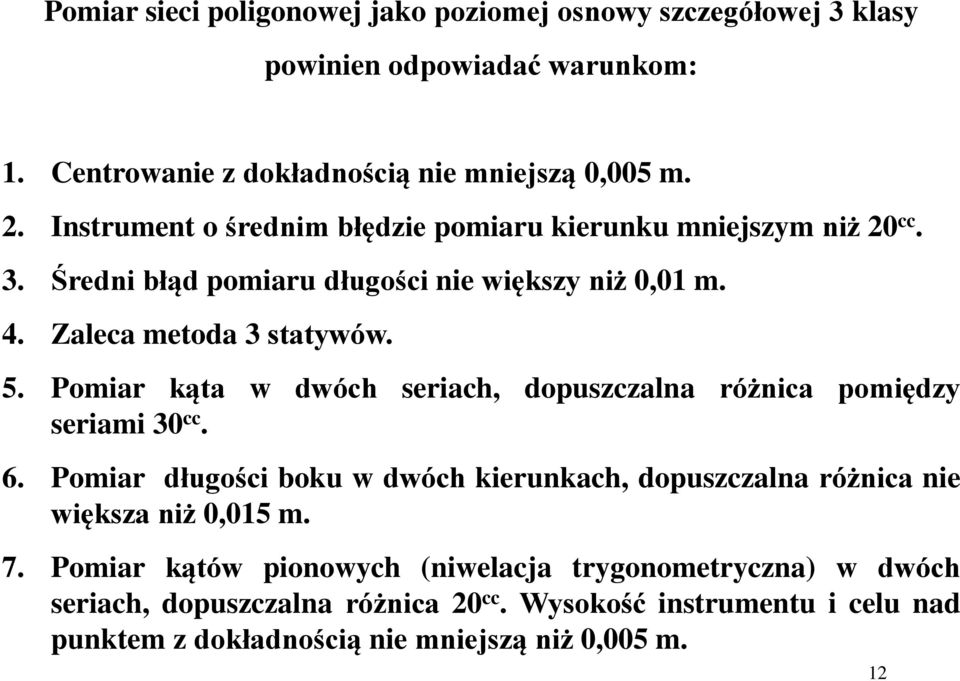 Pomiar kąta w dwóch seriach, dopuszczalna różnica pomiędzy seriami 30 cc. 6. Pomiar długości boku w dwóch kierunkach, dopuszczalna różnica nie większa niż 0,015 m.