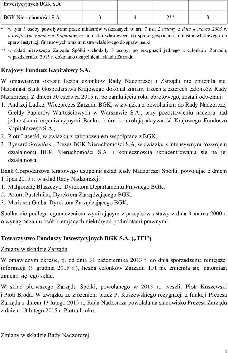 Spółki wchodziły 3 osoby; po rezygnacji jednego z członków Zarządu, w październiku 2015 r. dokonano uzupełnienia składu Zarządu Krajowy Fundusz Kapitałowy S.A.