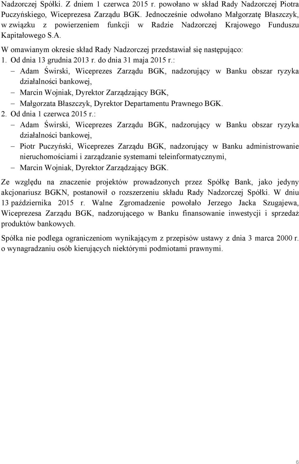 W omawianym okresie skład Rady Nadzorczej przedstawiał się następująco: 1. Od dnia 13 grudnia 2013 r. do dnia 31 maja 2015 r.