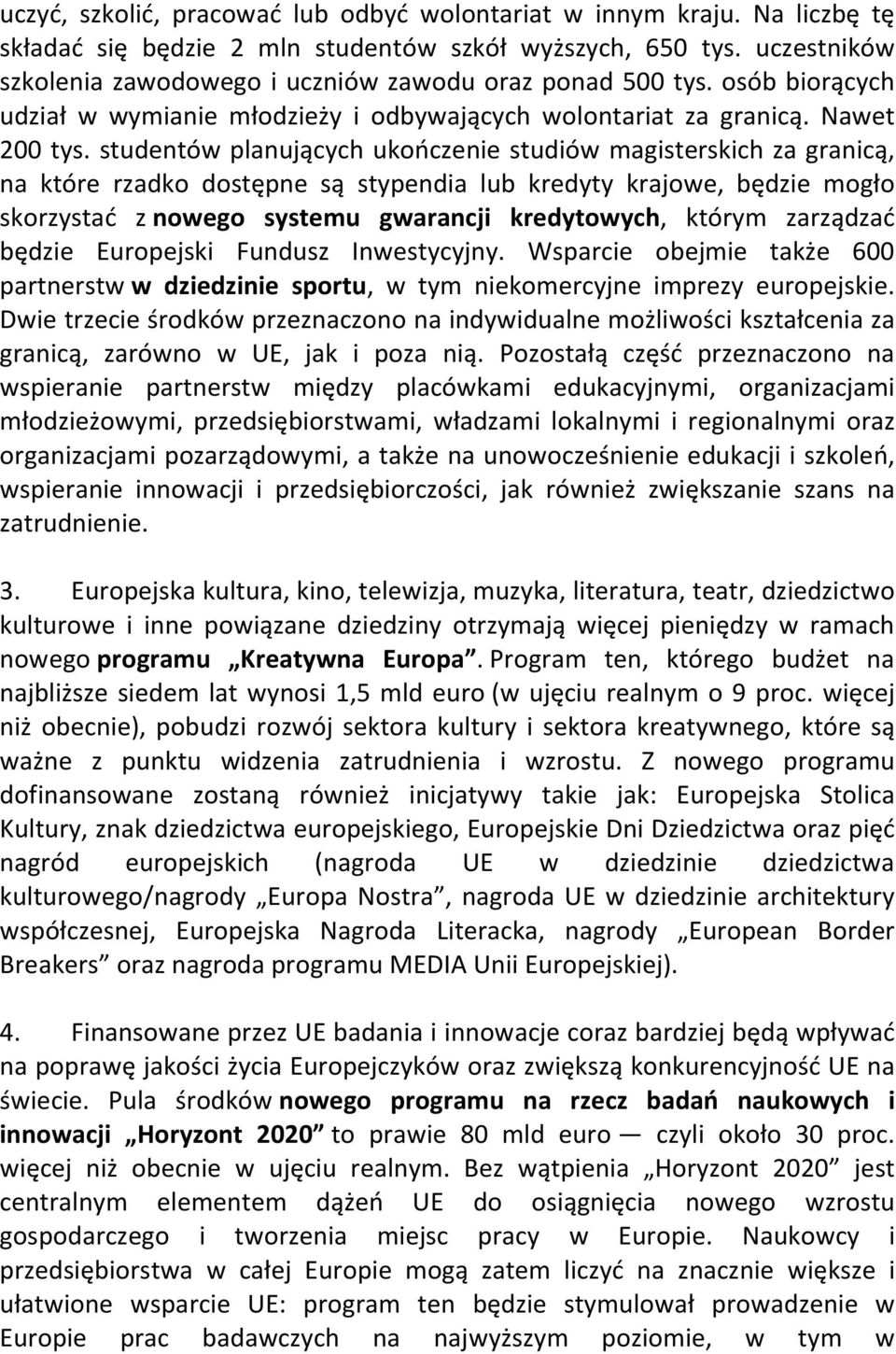 studentów planujących ukończenie studiów magisterskich za granicą, na które rzadko dostępne są stypendia lub kredyty krajowe, będzie mogło skorzystać z nowego systemu gwarancji kredytowych, którym