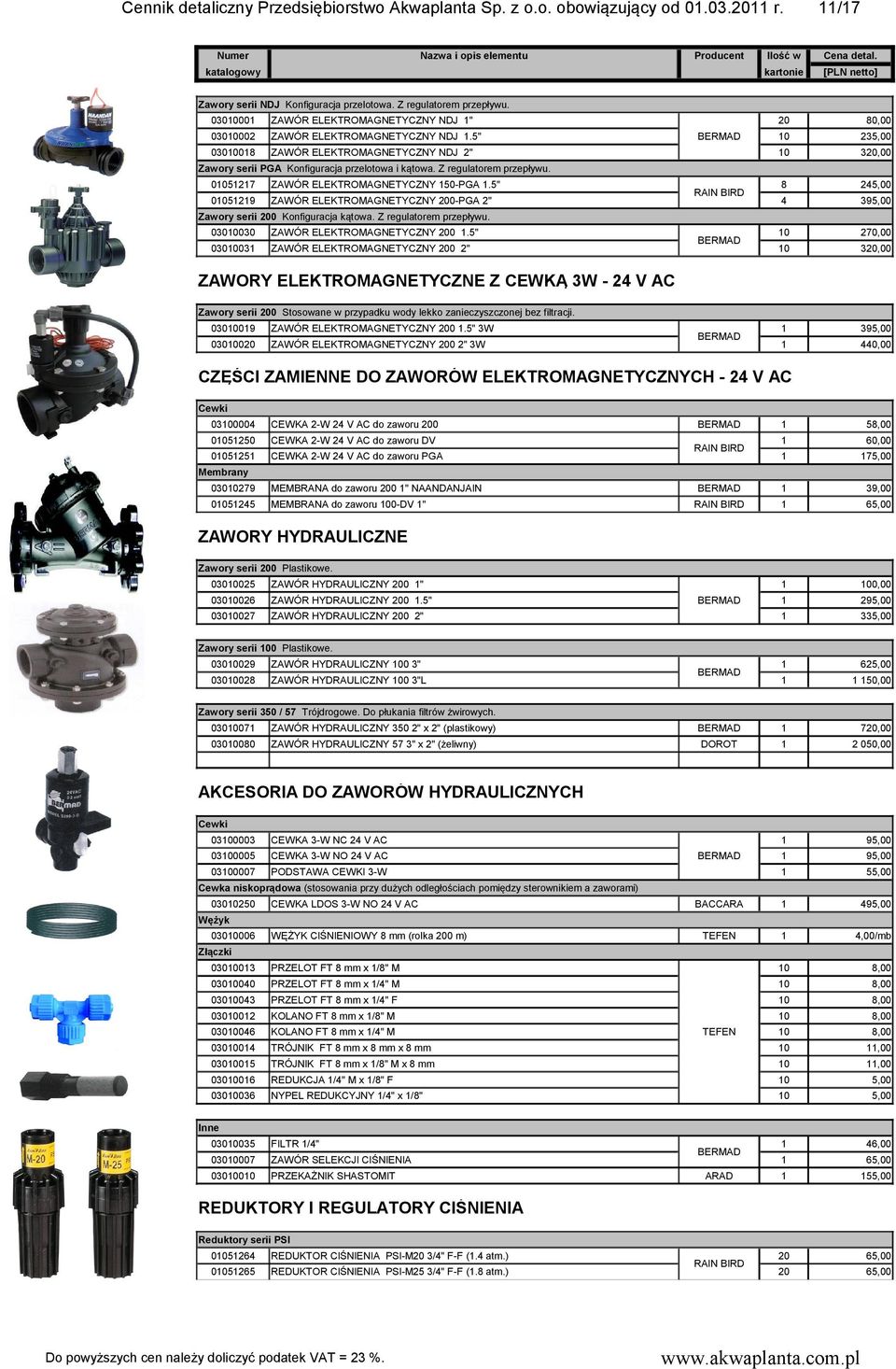 Z regulatorem przepływu. 00527 ZAWÓR ELEKTROMAGNETYCZNY -PGA.5" 00529 ZAWÓR ELEKTROMAGNETYCZNY 0-PGA 2" Zawory serii 0 Konfiguracja kątowa. Z regulatorem przepływu. 0300030 ZAWÓR ELEKTROMAGNETYCZNY 0.