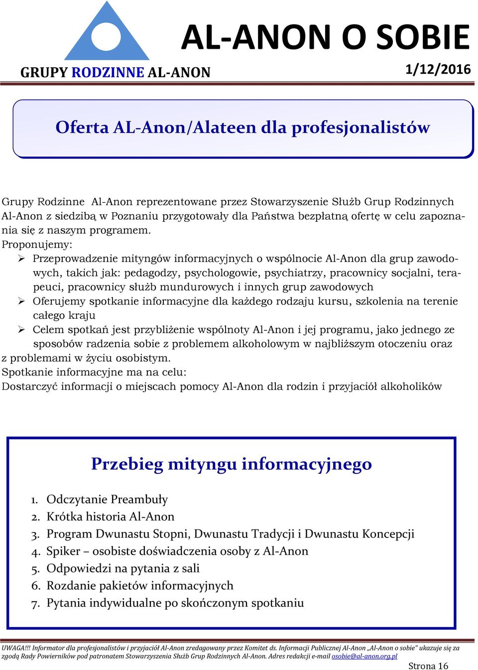 Proponujemy: Przeprowadzenie mityngów informacyjnych o wspólnocie Al-Anon dla grup zawodowych, takich jak: pedagodzy, psychologowie, psychiatrzy, pracownicy socjalni, terapeuci, pracownicy służb