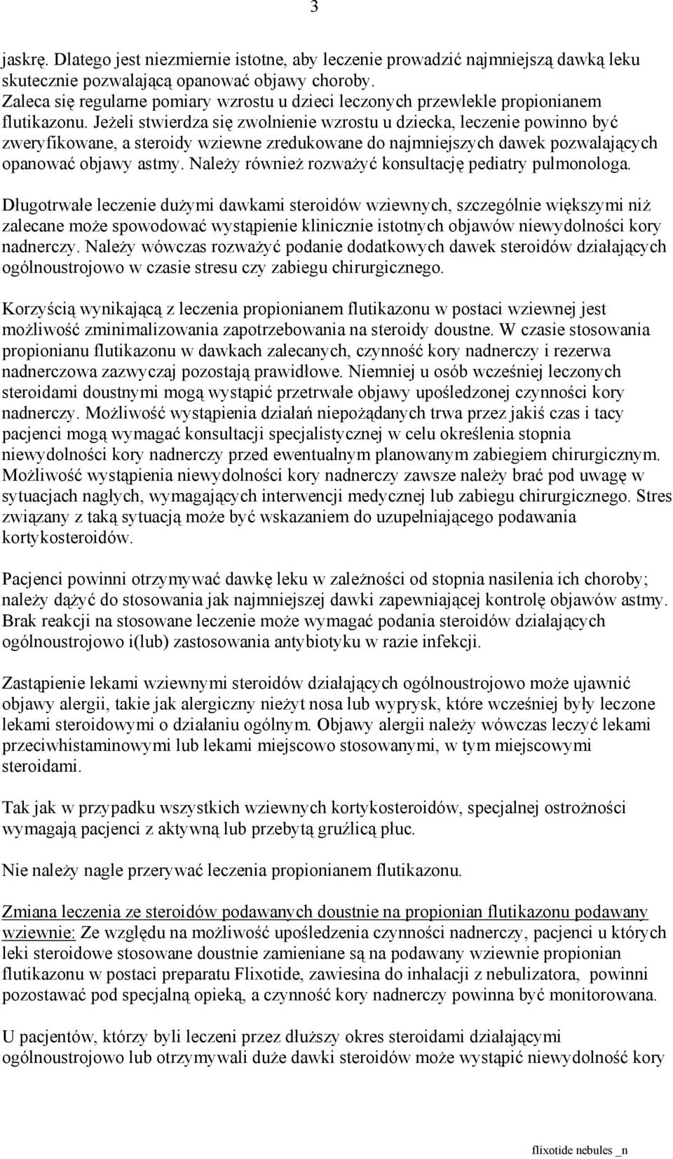 Jeżeli stwierdza się zwolnienie wzrostu u dziecka, leczenie powinno być zweryfikowane, a steroidy wziewne zredukowane do najmniejszych dawek pozwalających opanować objawy astmy.